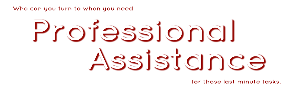 Who can you turn to when you need Professional Assistance for those last minute tasks.